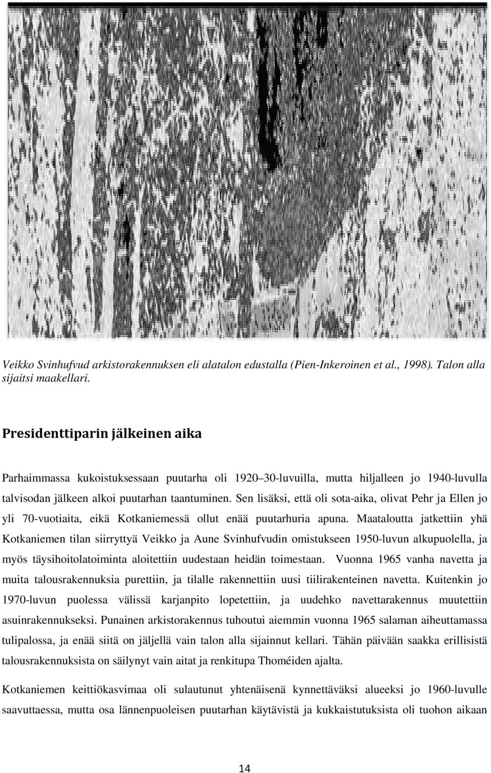 Sen lisäksi, että oli sota-aika, olivat Pehr ja Ellen jo yli 70-vuotiaita, eikä Kotkaniemessä ollut enää puutarhuria apuna.