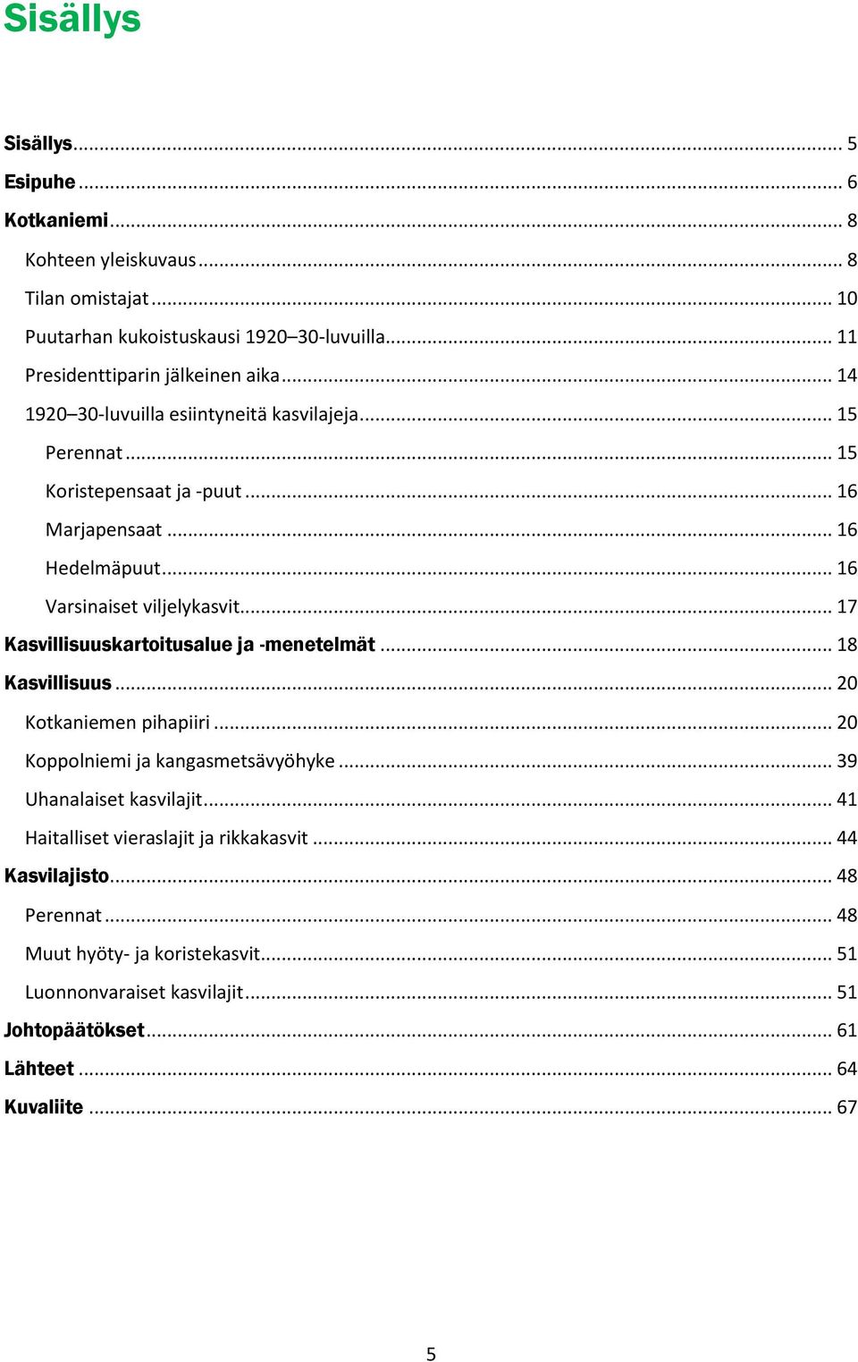 .. 17 Kasvillisuuskartoitusalue ja -menetelmät... 18 Kasvillisuus... 20 Kotkaniemen pihapiiri... 20 Koppolniemi ja kangasmetsävyöhyke... 39 Uhanalaiset kasvilajit.