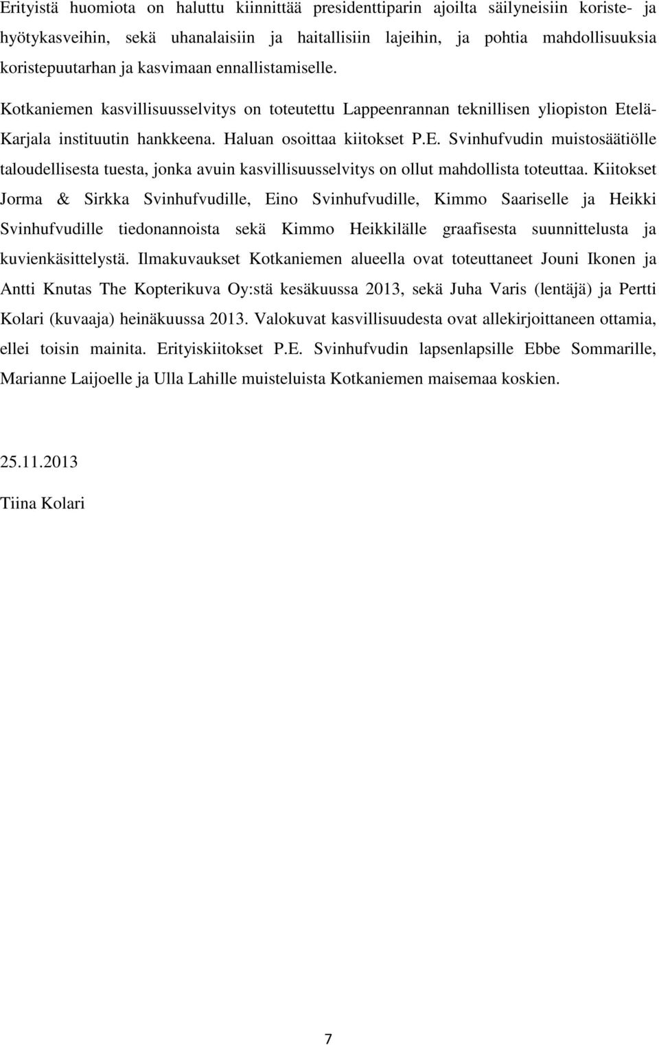 elä- Karjala instituutin hankkeena. Haluan osoittaa kiitokset P.E. Svinhufvudin muistosäätiölle taloudellisesta tuesta, jonka avuin kasvillisuusselvitys on ollut mahdollista toteuttaa.