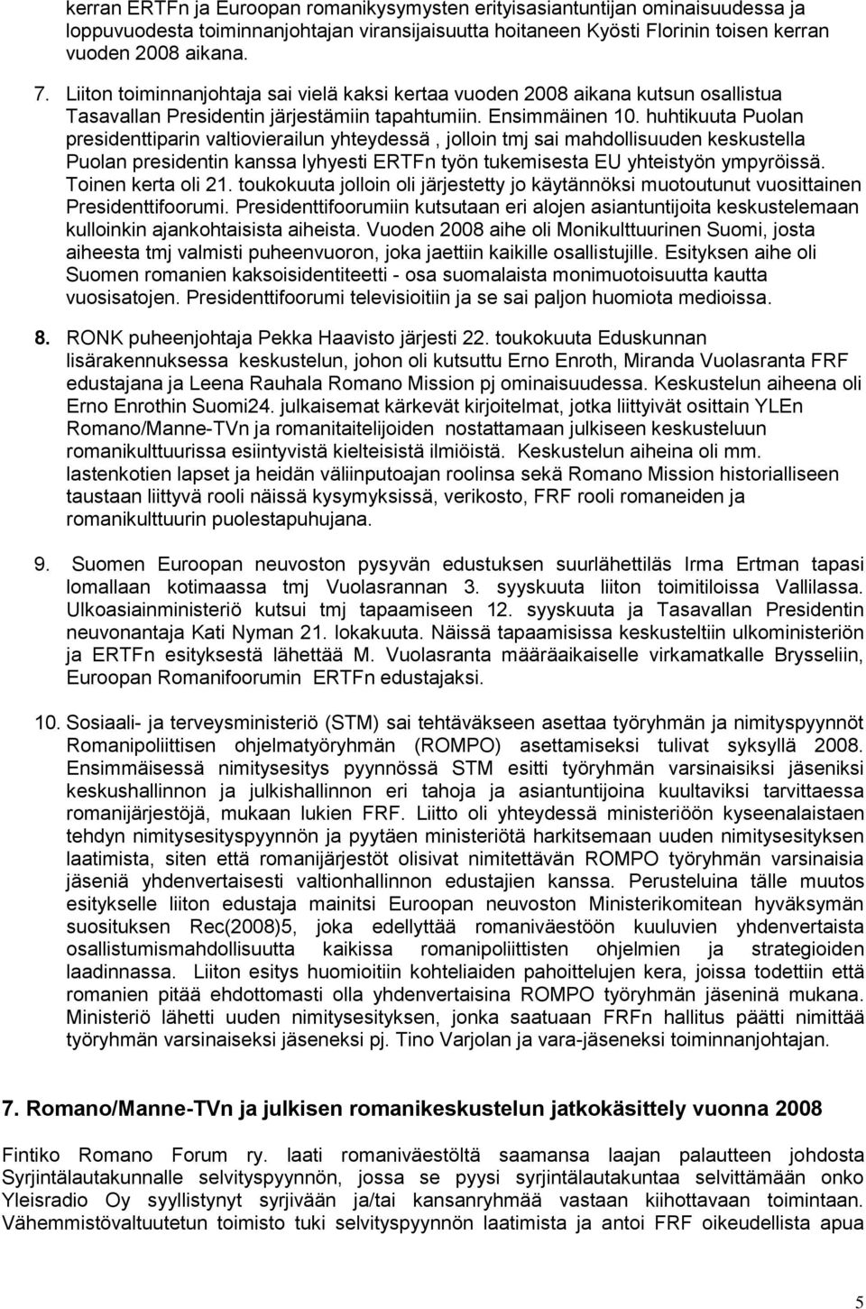 huhtikuuta Puolan presidenttiparin valtiovierailun yhteydessä, jolloin tmj sai mahdollisuuden keskustella Puolan presidentin kanssa lyhyesti ERTFn työn tukemisesta EU yhteistyön ympyröissä.