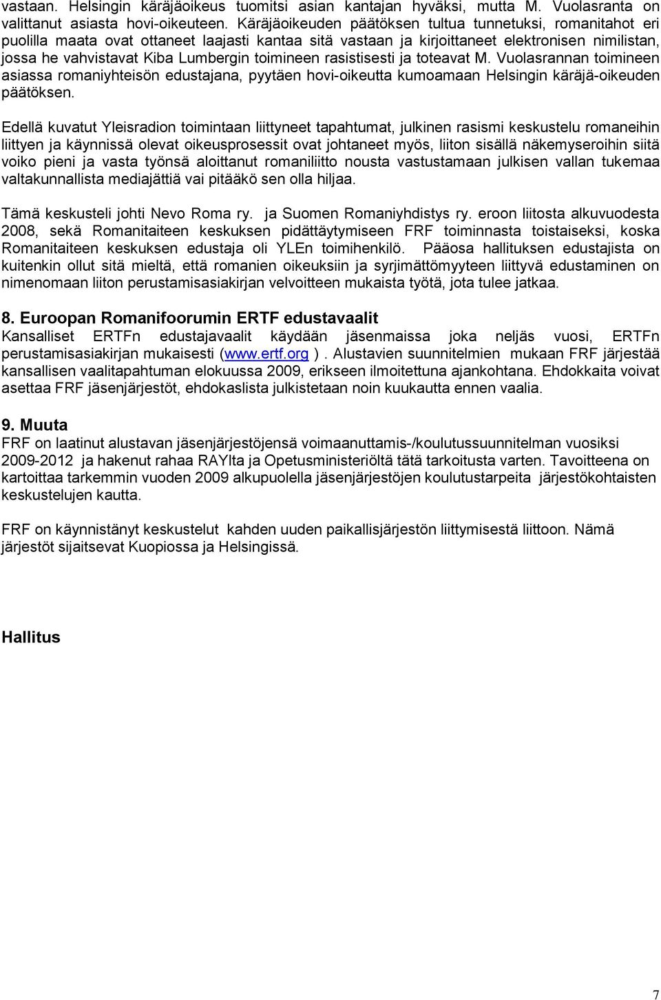 toimineen rasistisesti ja toteavat M. Vuolasrannan toimineen asiassa romaniyhteisön edustajana, pyytäen hovi-oikeutta kumoamaan Helsingin käräjä-oikeuden päätöksen.