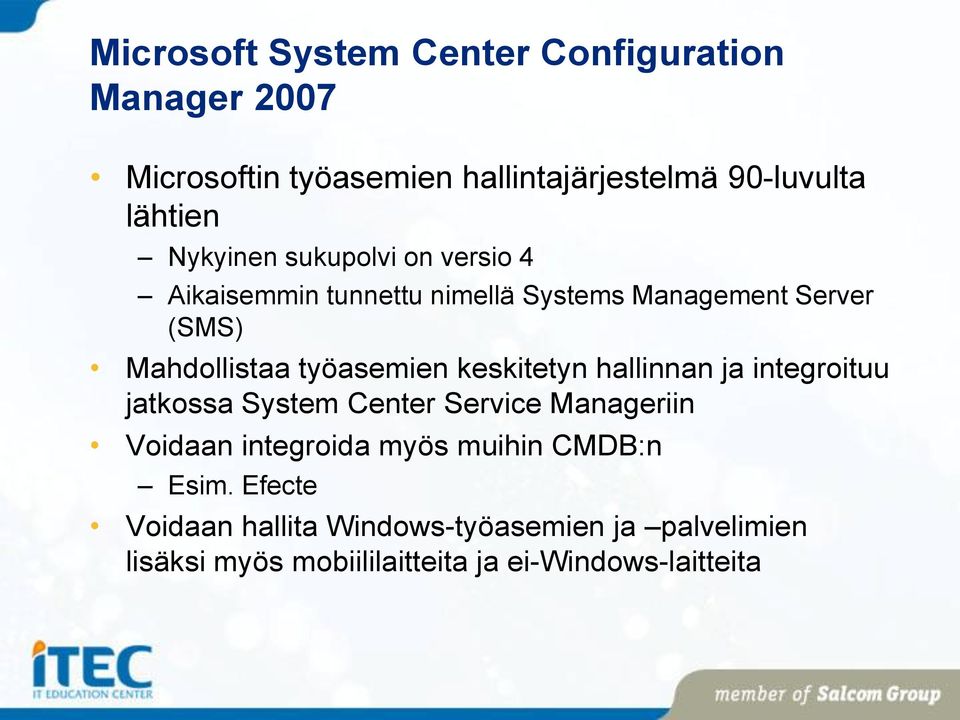 keskitetyn hallinnan ja integroituu jatkossa System Center Service Manageriin Voidaan integroida myös muihin