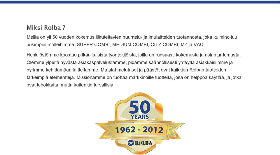 COMBI, MZ ja VAC. Henkilöstömme koostuu pitkäaikaisista työntekijöistä, joilla on runsaasti kokemusta ja asiantuntemusta.