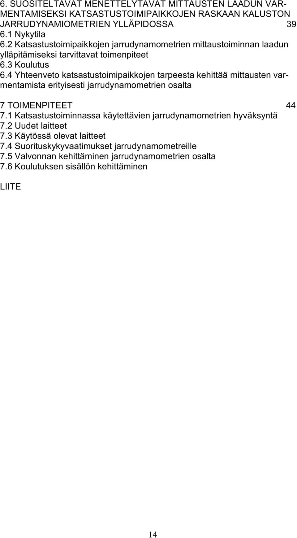 4 Yhteenveto katsastustoimipaikkojen tarpeesta kehittää mittausten varmentamista erityisesti jarrudynamometrien osalta 7 TOIMENPITEET 44 7.