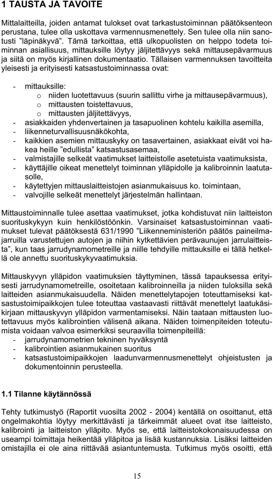 Tällaisen varmennuksen tavoitteita yleisesti ja erityisesti katsastustoiminnassa ovat: - mittauksille: o niiden luotettavuus (suurin sallittu virhe ja mittausepävarmuus), o mittausten toistettavuus,
