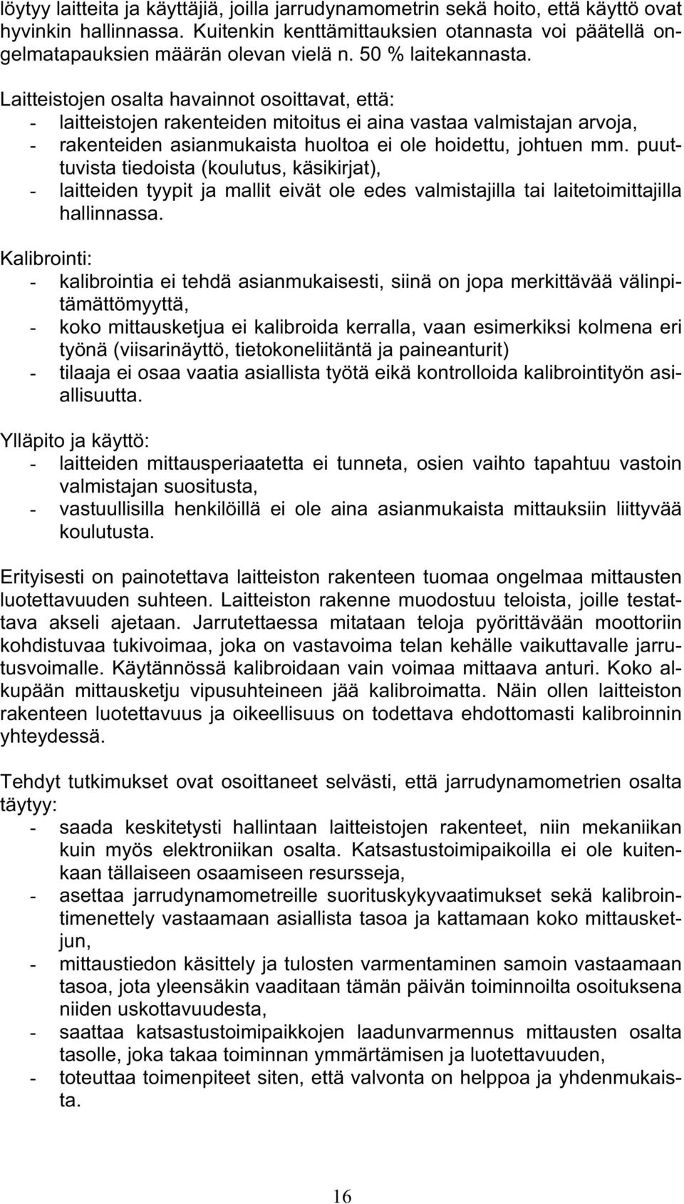 Laitteistojen osalta havainnot osoittavat, että: - laitteistojen rakenteiden mitoitus ei aina vastaa valmistajan arvoja, - rakenteiden asianmukaista huoltoa ei ole hoidettu, johtuen mm.