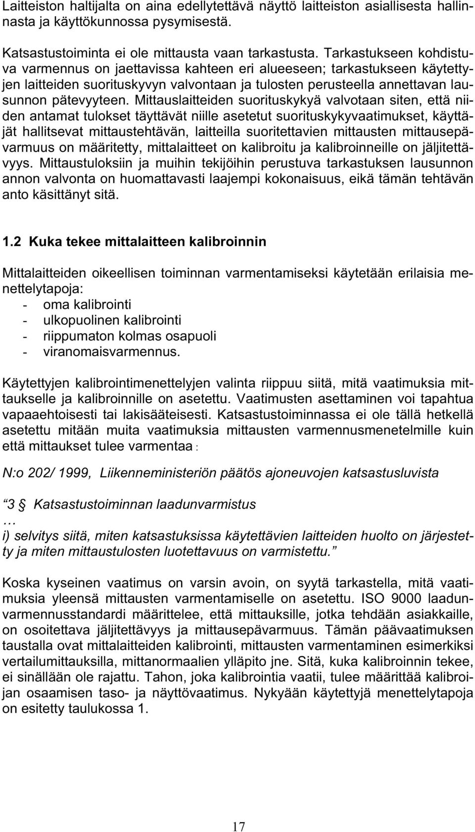 Mittauslaitteiden suorituskykyä valvotaan siten, että niiden antamat tulokset täyttävät niille asetetut suorituskykyvaatimukset, käyttäjät hallitsevat mittaustehtävän, laitteilla suoritettavien