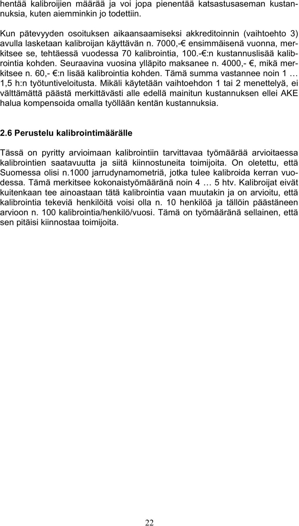 - :n kustannuslisää kalibrointia kohden. Seuraavina vuosina ylläpito maksanee n. 4000,-, mikä merkitsee n. 60,- :n lisää kalibrointia kohden. Tämä summa vastannee noin 1 1,5 h:n työtuntiveloitusta.
