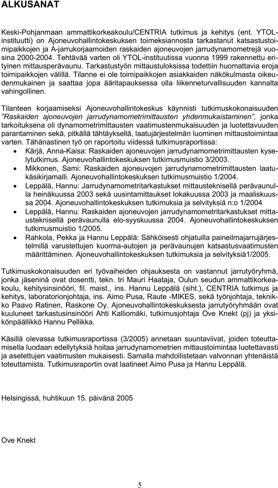 Tehtävää varten oli YTOL-instituutissa vuonna 1999 rakennettu erityinen mittausperävaunu. Tarkastustyön mittaustuloksissa todettiin huomattavia eroja toimipaikkojen välillä.