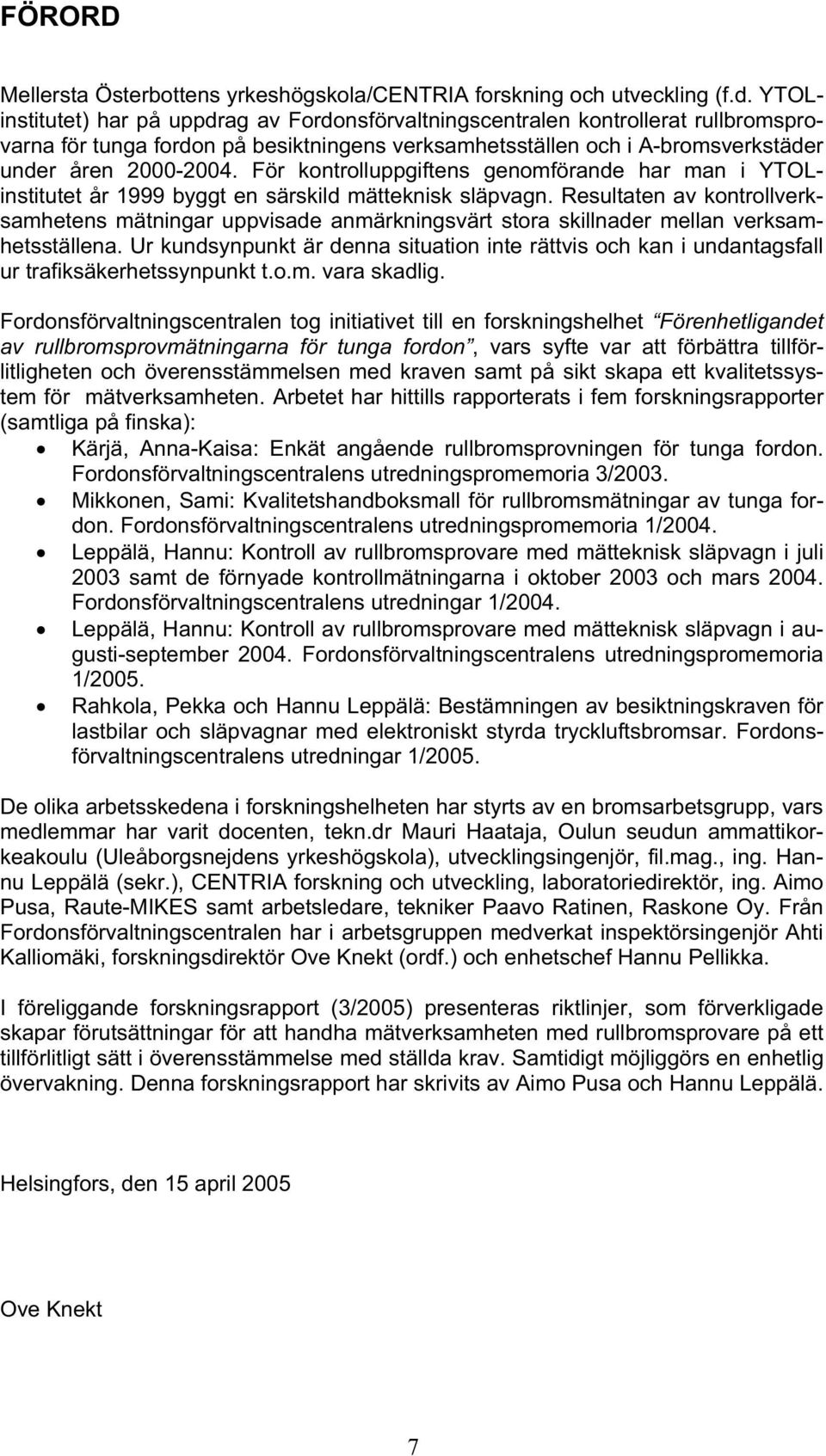 För kontrolluppgiftens genomförande har man i YTOLinstitutet år 1999 byggt en särskild mätteknisk släpvagn.