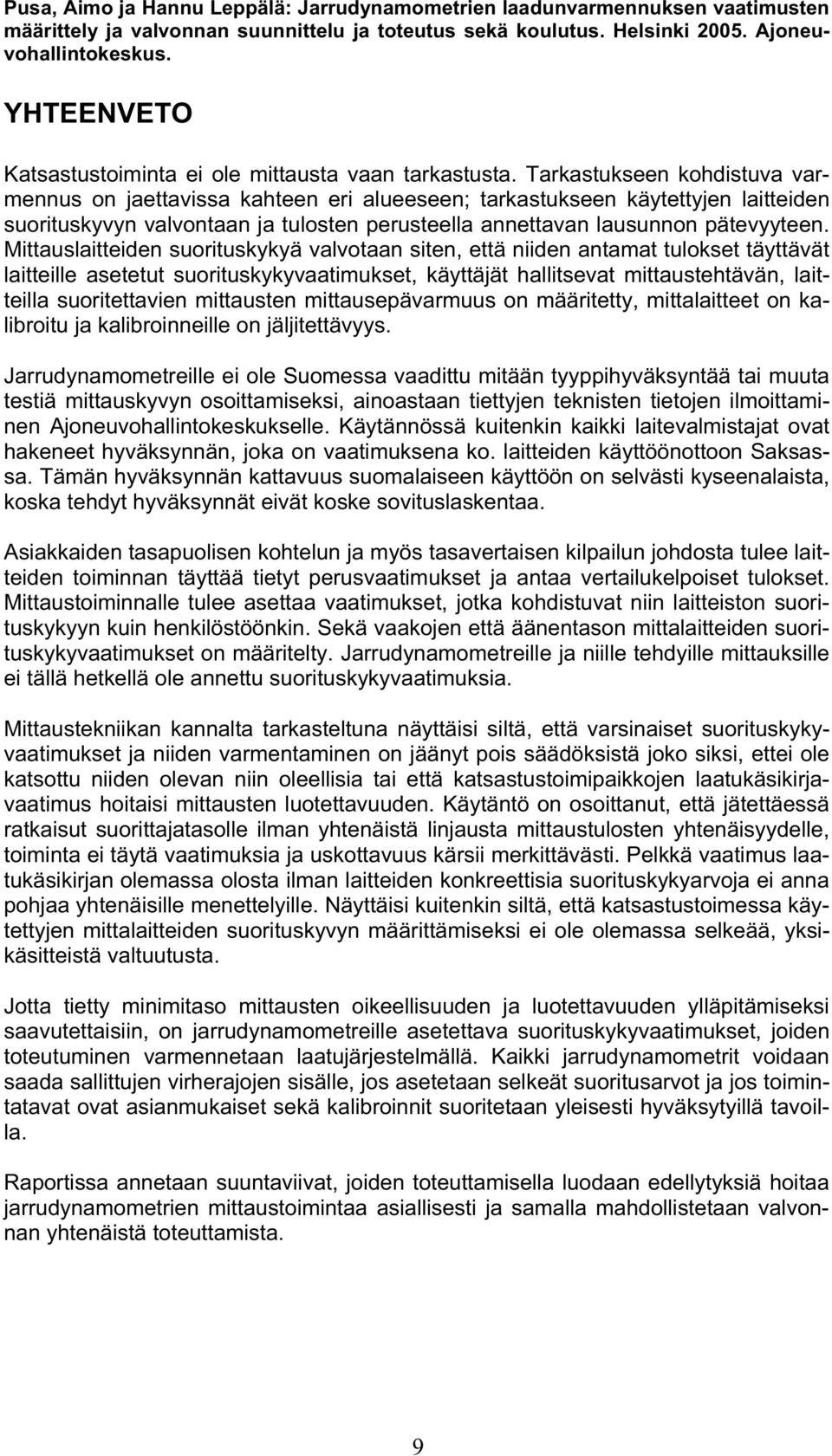 Tarkastukseen kohdistuva varmennus on jaettavissa kahteen eri alueeseen; tarkastukseen käytettyjen laitteiden suorituskyvyn valvontaan ja tulosten perusteella annettavan lausunnon pätevyyteen.