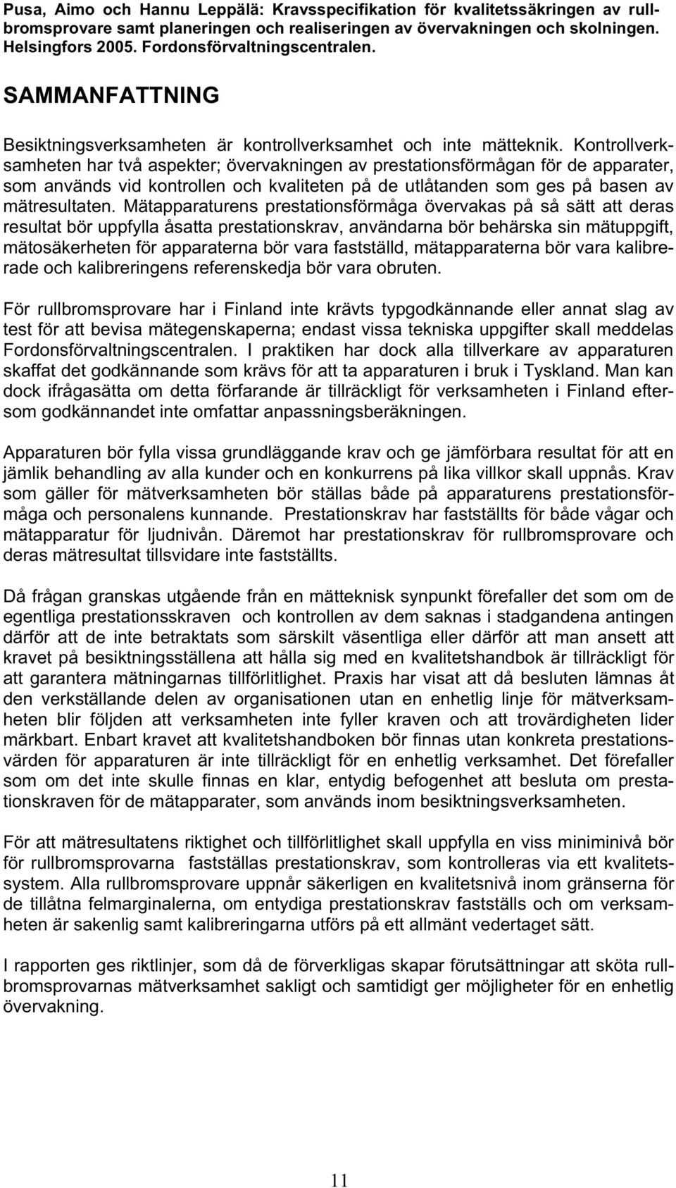Kontrollverksamheten har två aspekter; övervakningen av prestationsförmågan för de apparater, som används vid kontrollen och kvaliteten på de utlåtanden som ges på basen av mätresultaten.
