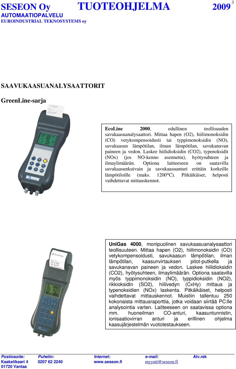 Laskee hiilidioksidin (CO2), typenoksidit (NOx) (jos NO-kenno asennettu), hyötysuhteen ja ilmaylimäärän.