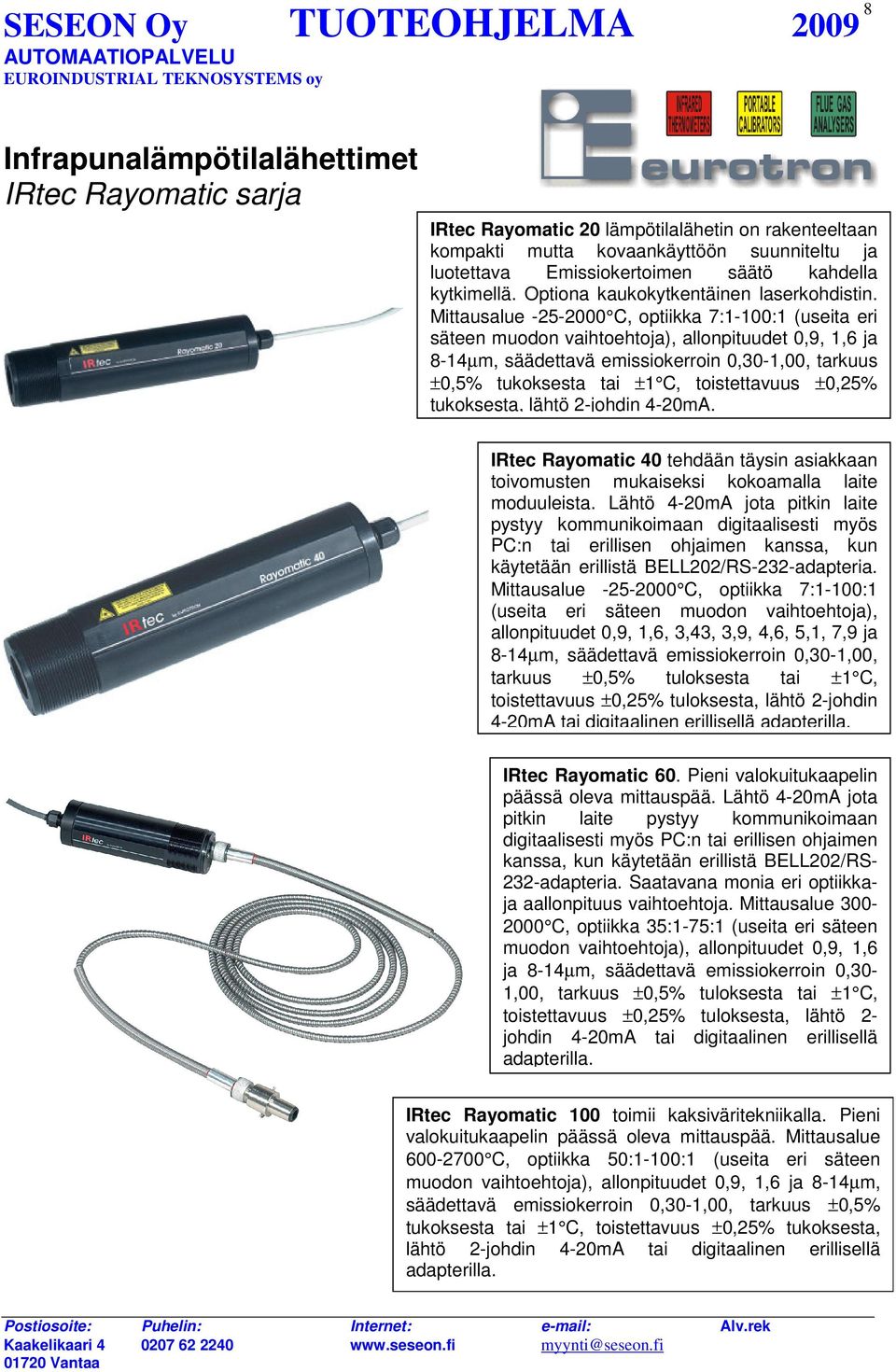 Mittausalue -25-2000 C, optiikka 7:1-100:1 (useita eri säteen muodon vaihtoehtoja), allonpituudet 0,9, 1,6 ja 8-14µm, säädettavä emissiokerroin 0,30-1,00, tarkuus ±0,5% tukoksesta tai ±1 C,