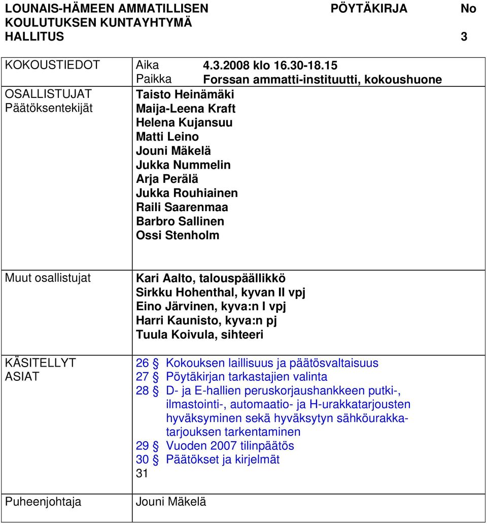 Sallinen Ossi Stenholm Muut osallistujat KÄSITELLYT ASIAT Puheenjohtaja Kari Aalto, talouspäällikkö Sirkku Hohenthal, kyvan II vpj Eino Järvinen, kyva:n I vpj Harri Kaunisto, kyva:n pj Tuula Koivula,