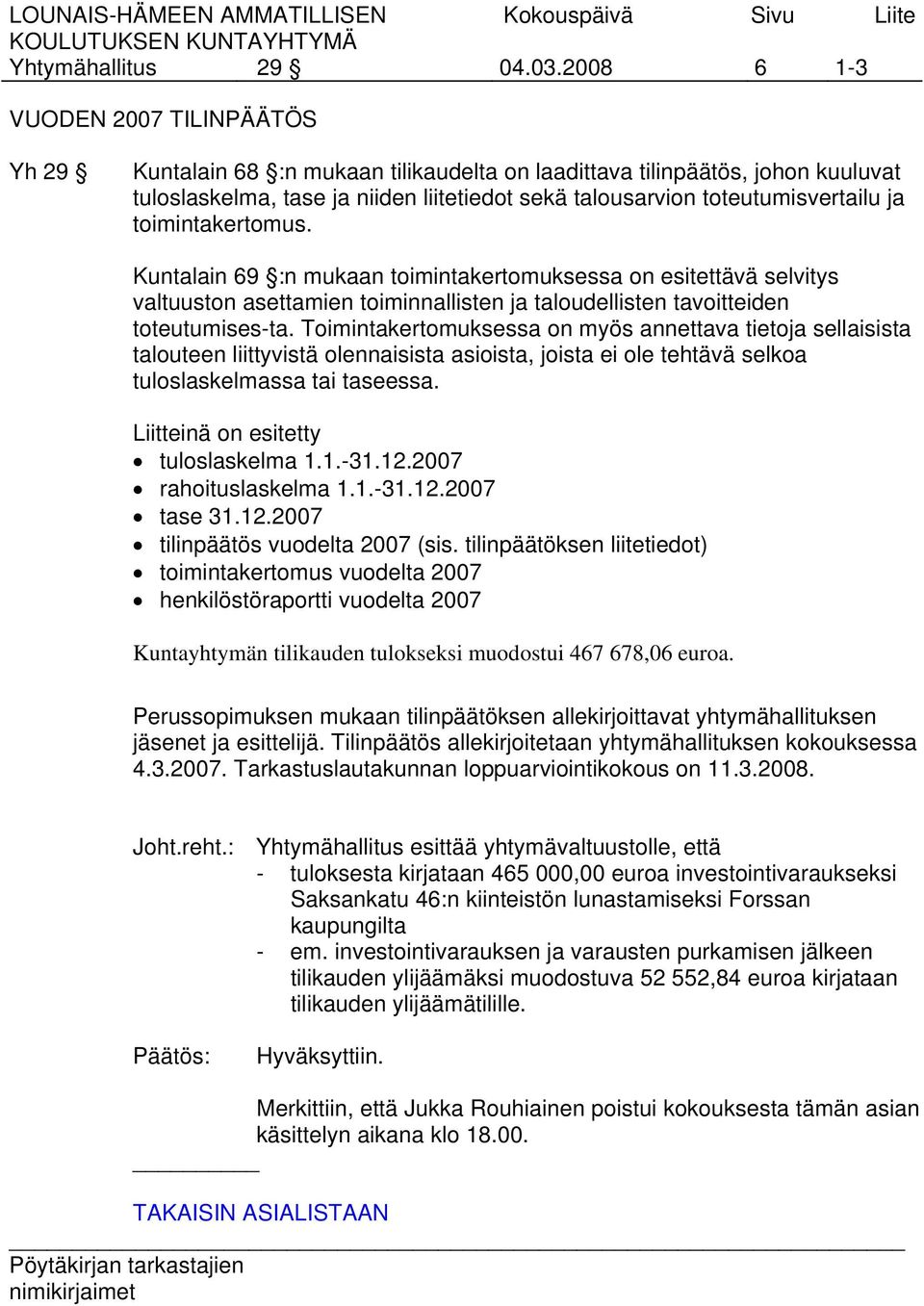 ja toimintakertomus. Kuntalain 69 :n mukaan toimintakertomuksessa on esitettävä selvitys valtuuston asettamien toiminnallisten ja taloudellisten tavoitteiden toteutumises-ta.