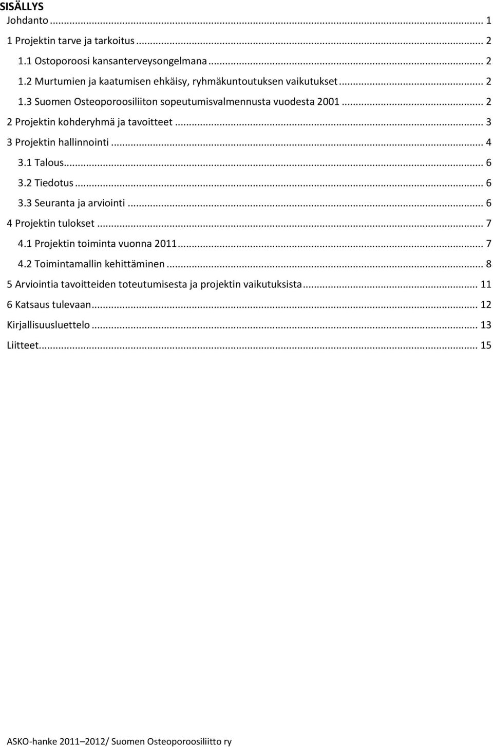 1 Talous... 6 3.2 Tiedotus... 6 3.3 Seuranta ja arviointi... 6 4 Projektin tulokset... 7 4.1 Projektin toiminta vuonna 2011... 7 4.2 Toimintamallin kehittäminen.