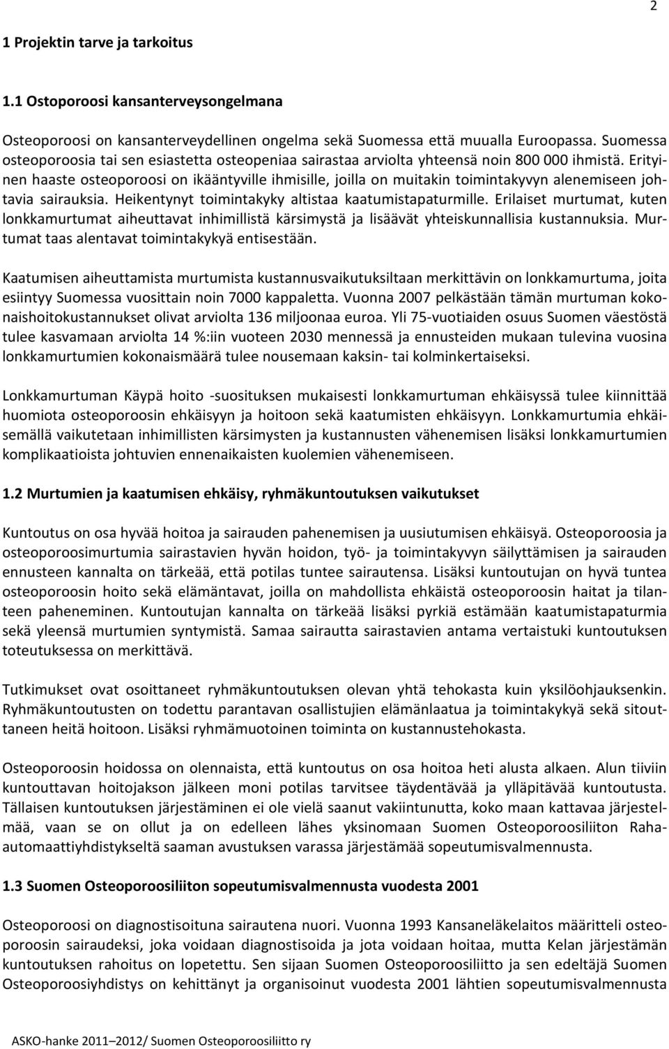 Erityinen haaste osteoporoosi on ikääntyville ihmisille, joilla on muitakin toimintakyvyn alenemiseen johtavia sairauksia. Heikentynyt toimintakyky altistaa kaatumistapaturmille.