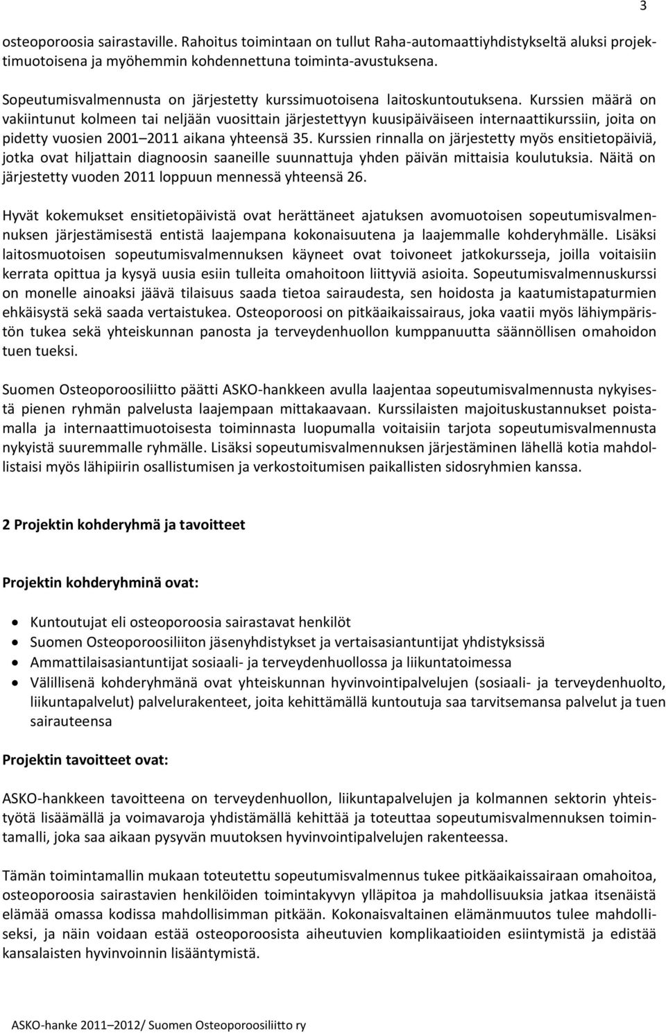 Kurssien määrä on vakiintunut kolmeen tai neljään vuosittain järjestettyyn kuusipäiväiseen internaattikurssiin, joita on pidetty vuosien 2001 2011 aikana yhteensä 35.