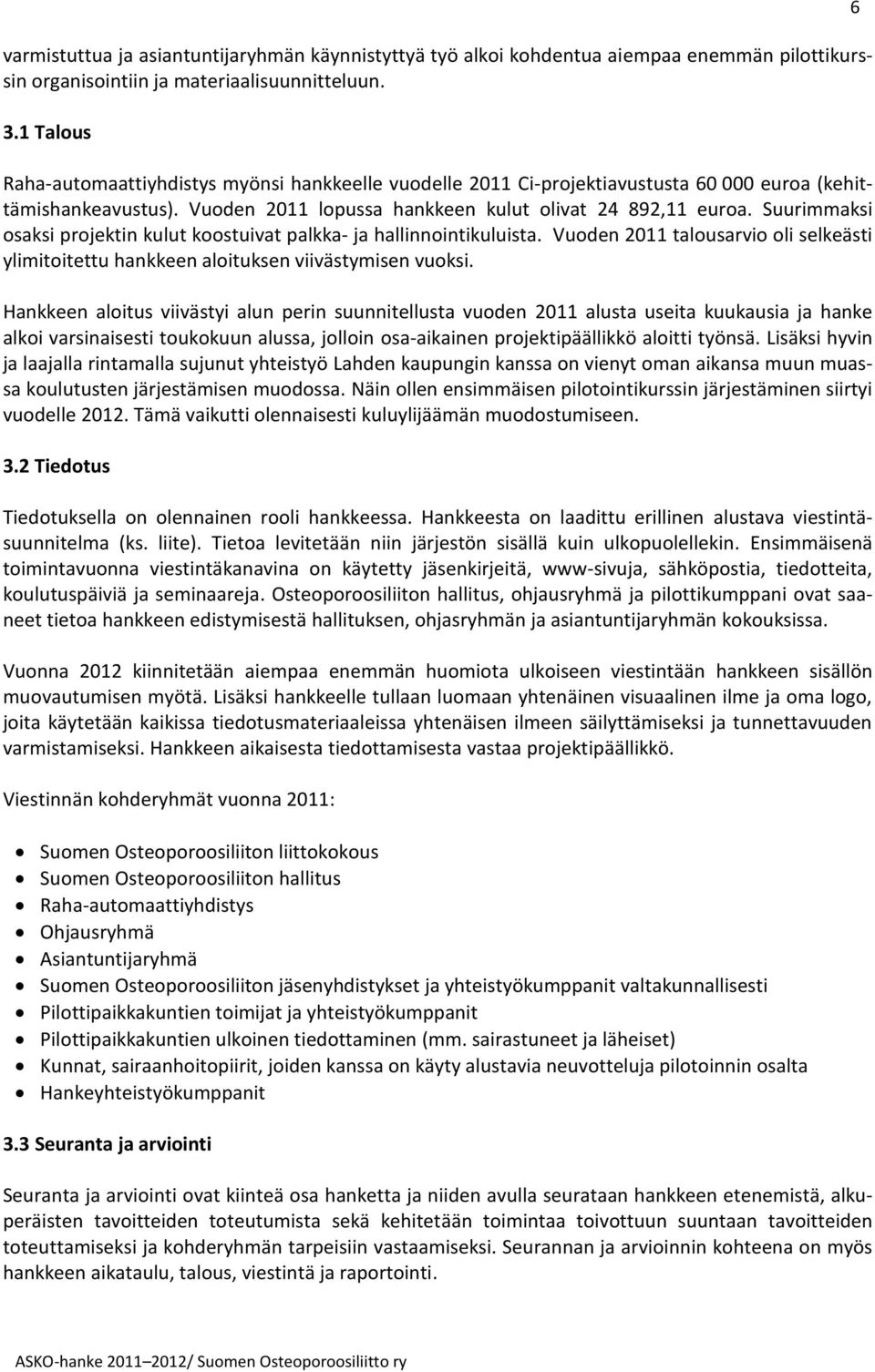 Suurimmaksi osaksi projektin kulut koostuivat palkka- ja hallinnointikuluista. Vuoden 2011 talousarvio oli selkeästi ylimitoitettu hankkeen aloituksen viivästymisen vuoksi.