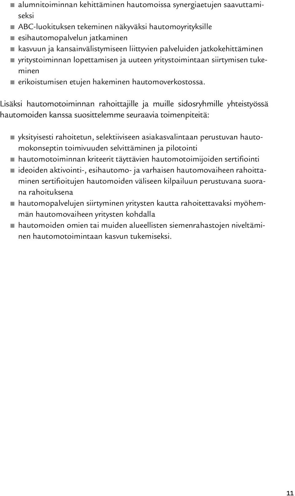 Lisäksi hautomotoiminnan rahoittajille ja muille sidosryhmille yhteistyössä hautomoiden kanssa suosittelemme seuraavia toimenpiteitä: n yksityisesti rahoitetun, selektiiviseen asiakasvalintaan