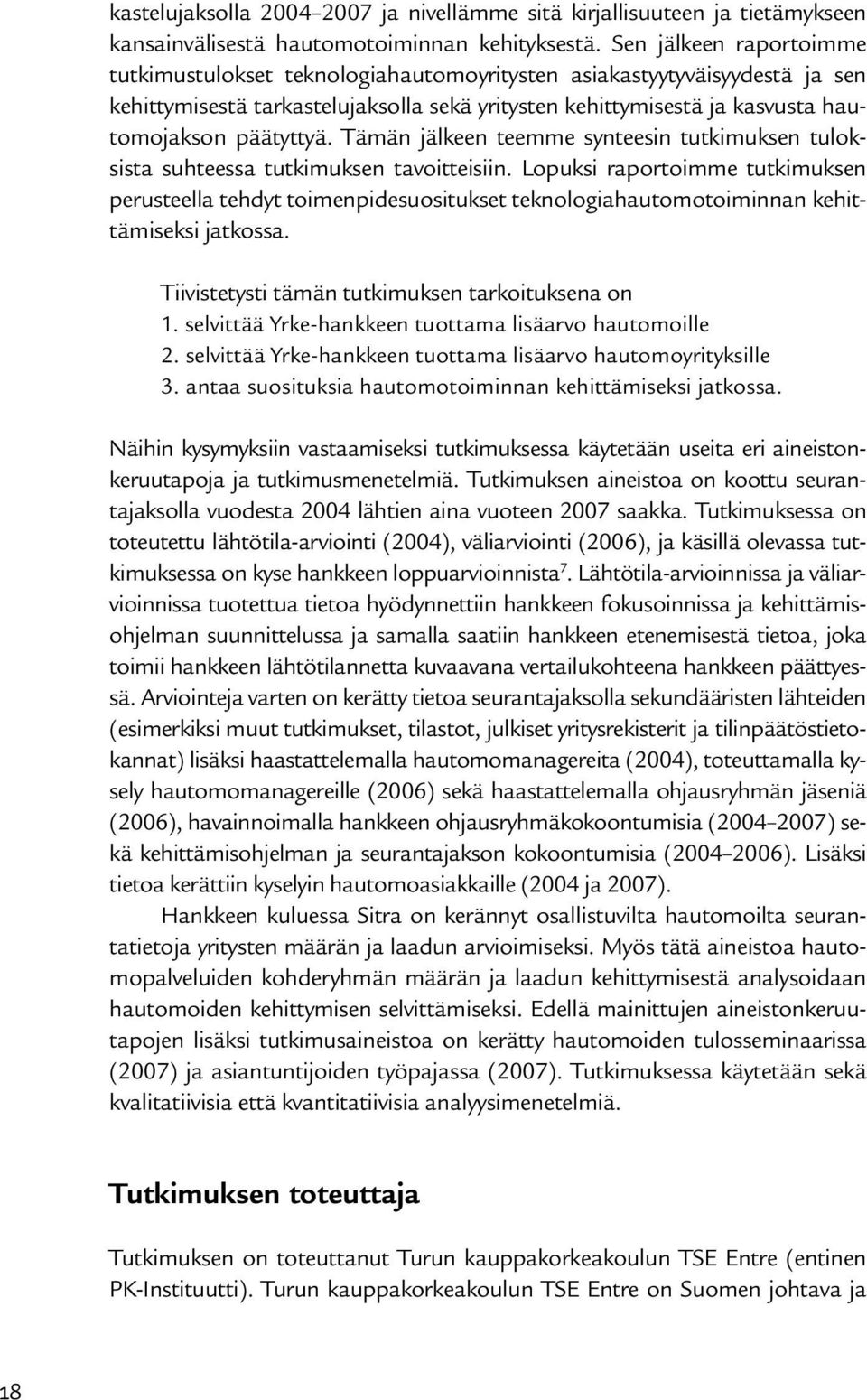 Tämän jälkeen teemme synteesin tutkimuksen tuloksista suhteessa tutkimuksen tavoitteisiin.
