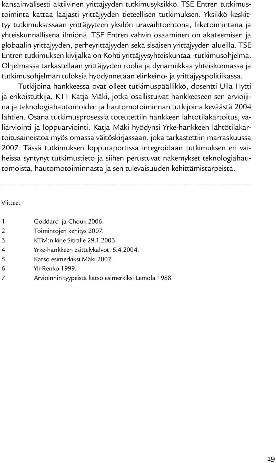 TSE Entren vahvin osaaminen on akateemisen ja globaalin yrittäjyyden, perheyrittäjyyden sekä sisäisen yrittäjyyden alueilla.