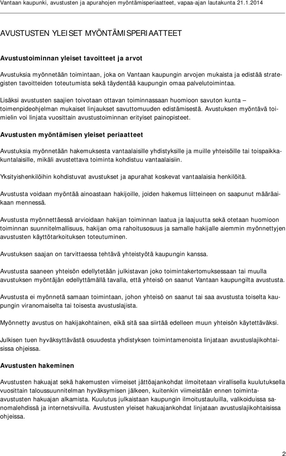 Lisäksi avustusten saajien toivotaan ottavan toiminnassaan huomioon savuton kunta toimenpideohjelman mukaiset linjaukset savuttomuuden edistämisestä.