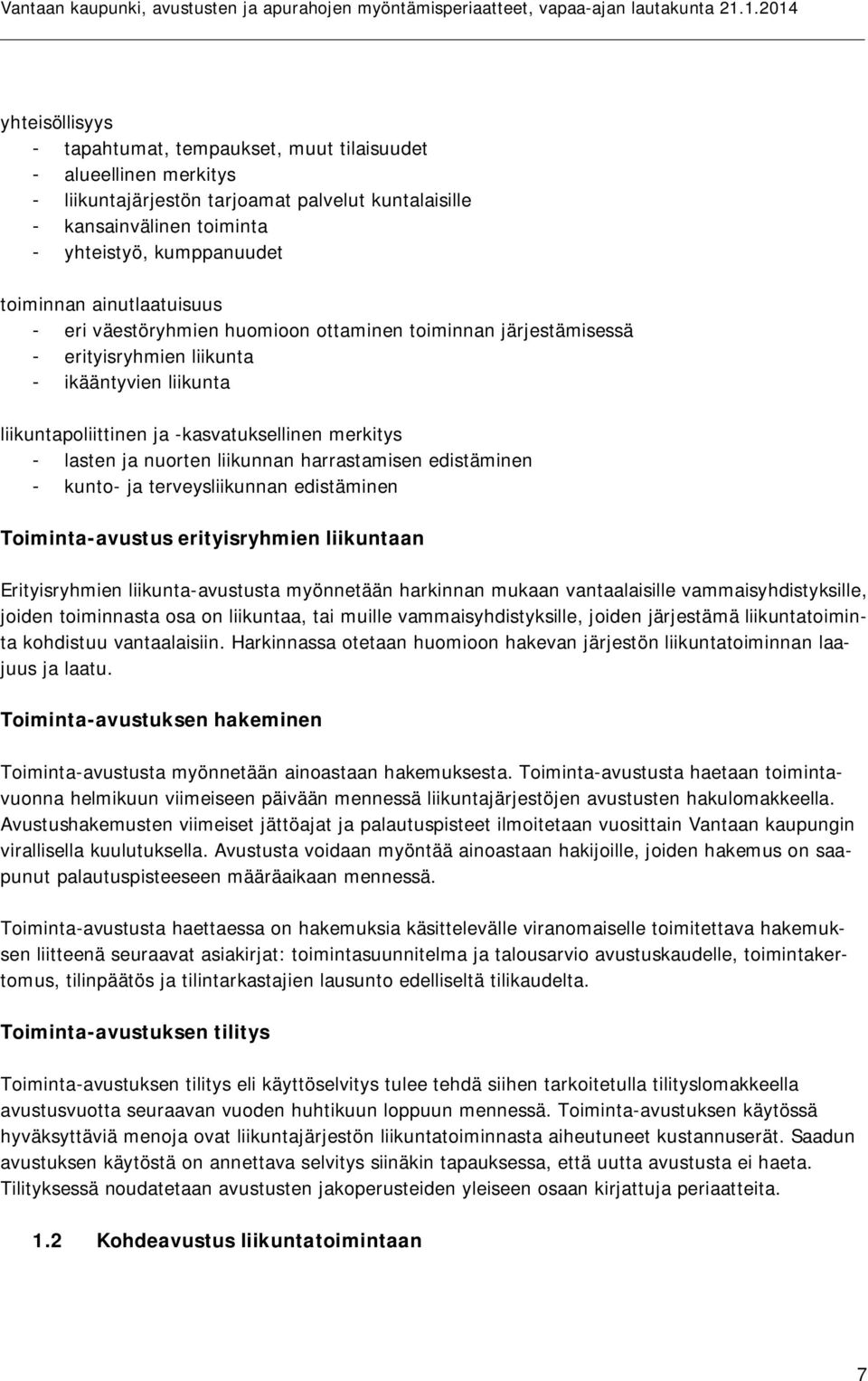 liikunnan harrastamisen edistäminen - kunto- ja terveysliikunnan edistäminen Toiminta-avustus erityisryhmien liikuntaan Erityisryhmien liikunta-avustusta myönnetään harkinnan mukaan vantaalaisille