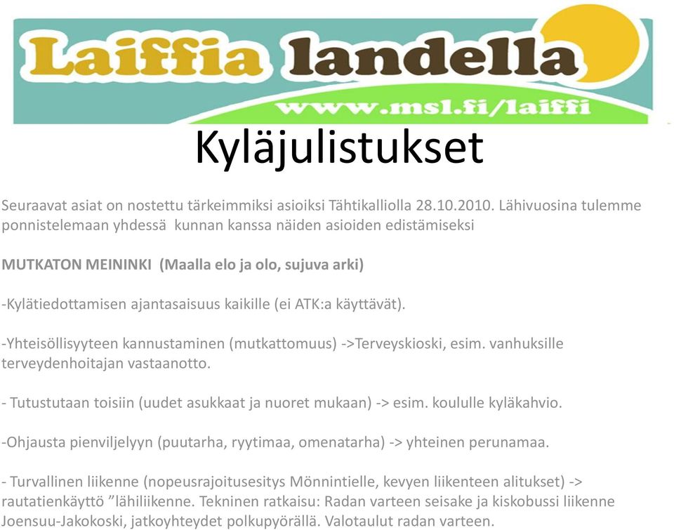 käyttävät). -Yhteisöllisyyteen kannustaminen (mutkattomuus) ->Terveyskioski, esim. vanhuksille terveydenhoitajan vastaanotto. - Tutustutaan toisiin (uudet asukkaat ja nuoret mukaan) -> esim.