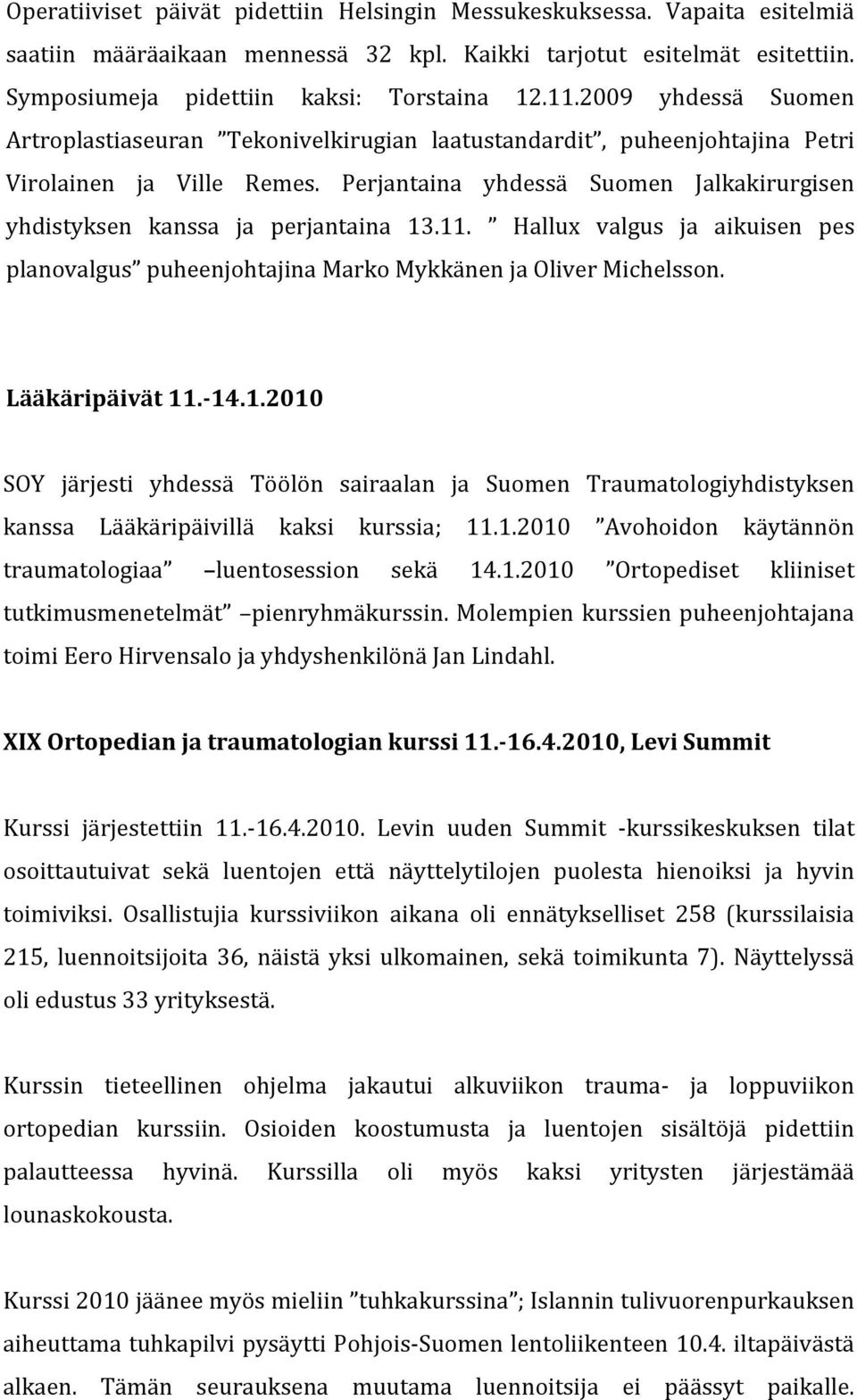 Hallux valgus ja aikuisen pes planvalgus puheenjhtajina Mark Mykkänen ja Oliver Michelssn. Lääkäripäivät 11