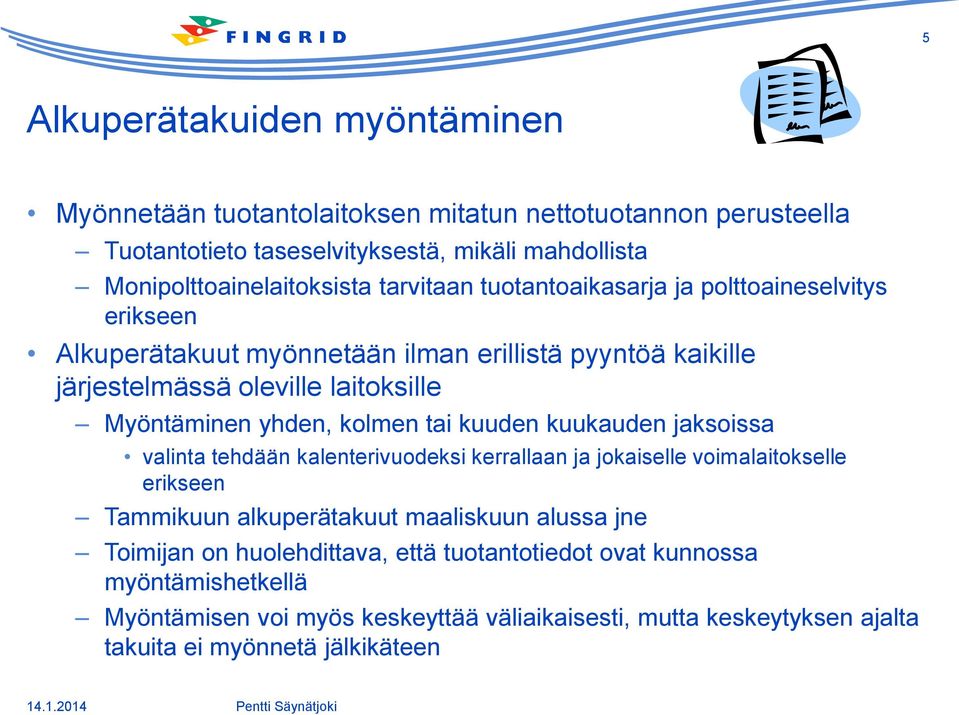 kolmen tai kuuden kuukauden jaksoissa valinta tehdään kalenterivuodeksi kerrallaan ja jokaiselle voimalaitokselle erikseen Tammikuun alkuperätakuut maaliskuun alussa jne