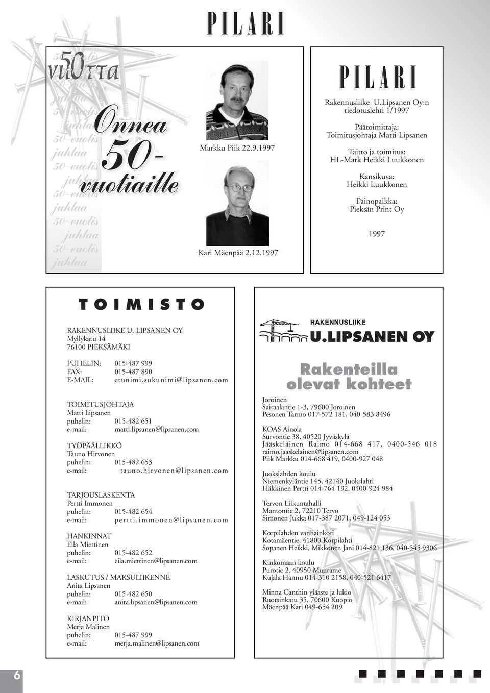 1997 T O I M I S T O RAKENNUSLIIKE U. LIPSANEN OY Myllykatu 14 76100 PIEKSÄMÄKI PUHELIN: 015-487 999 FAX: 015-487 890 E-MAIL: etunimi.sukunimi@lipsanen.