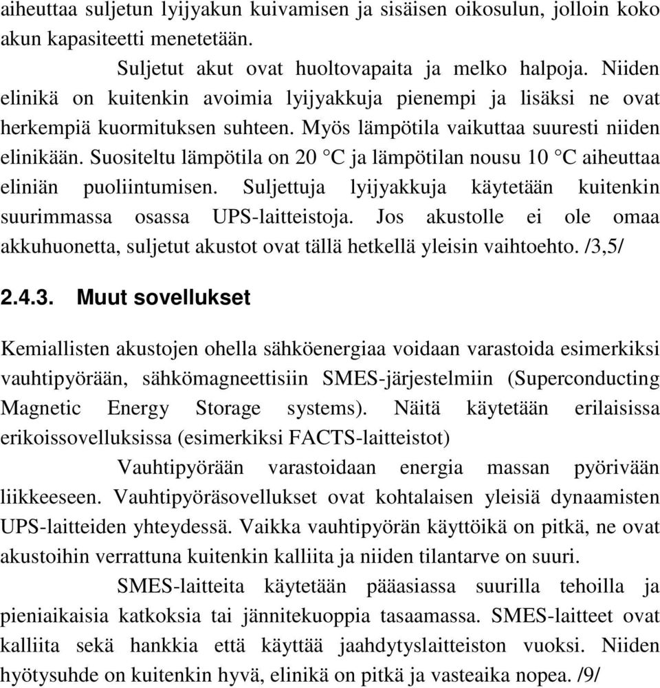 Suositeltu lämpötila on 20 C ja lämpötilan nousu 10 C aiheuttaa eliniän puoliintumisen. Suljettuja lyijyakkuja käytetään kuitenkin suurimmassa osassa UPS-laitteistoja.