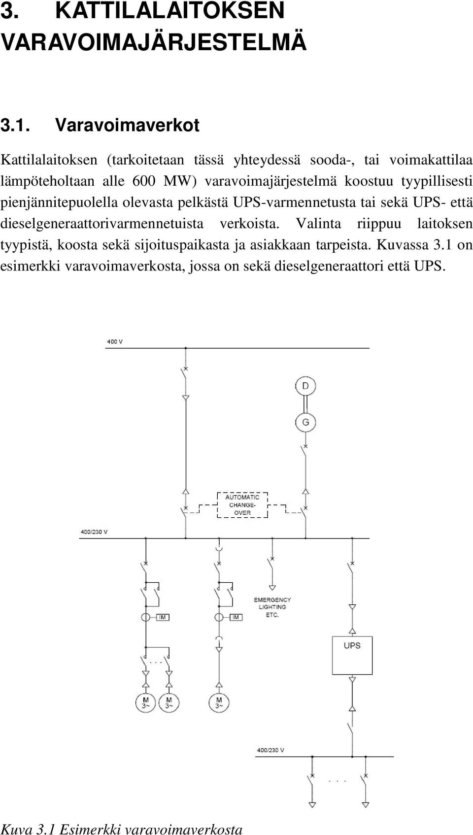 varavoimajärjestelmä koostuu tyypillisesti pienjännitepuolella olevasta pelkästä UPS-varmennetusta tai sekä UPS- että