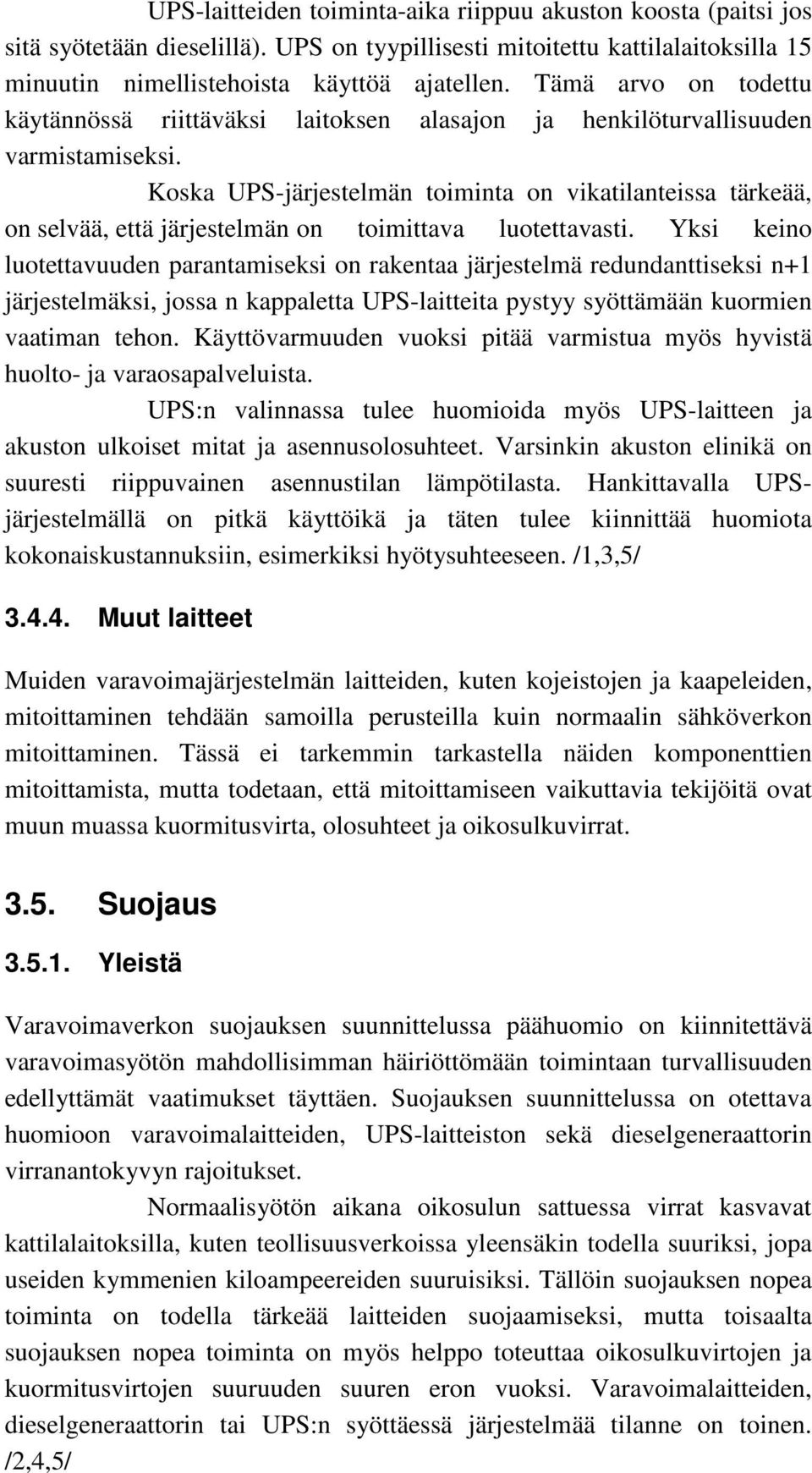 Koska UPS-järjestelmän toiminta on vikatilanteissa tärkeää, on selvää, että järjestelmän on toimittava luotettavasti.