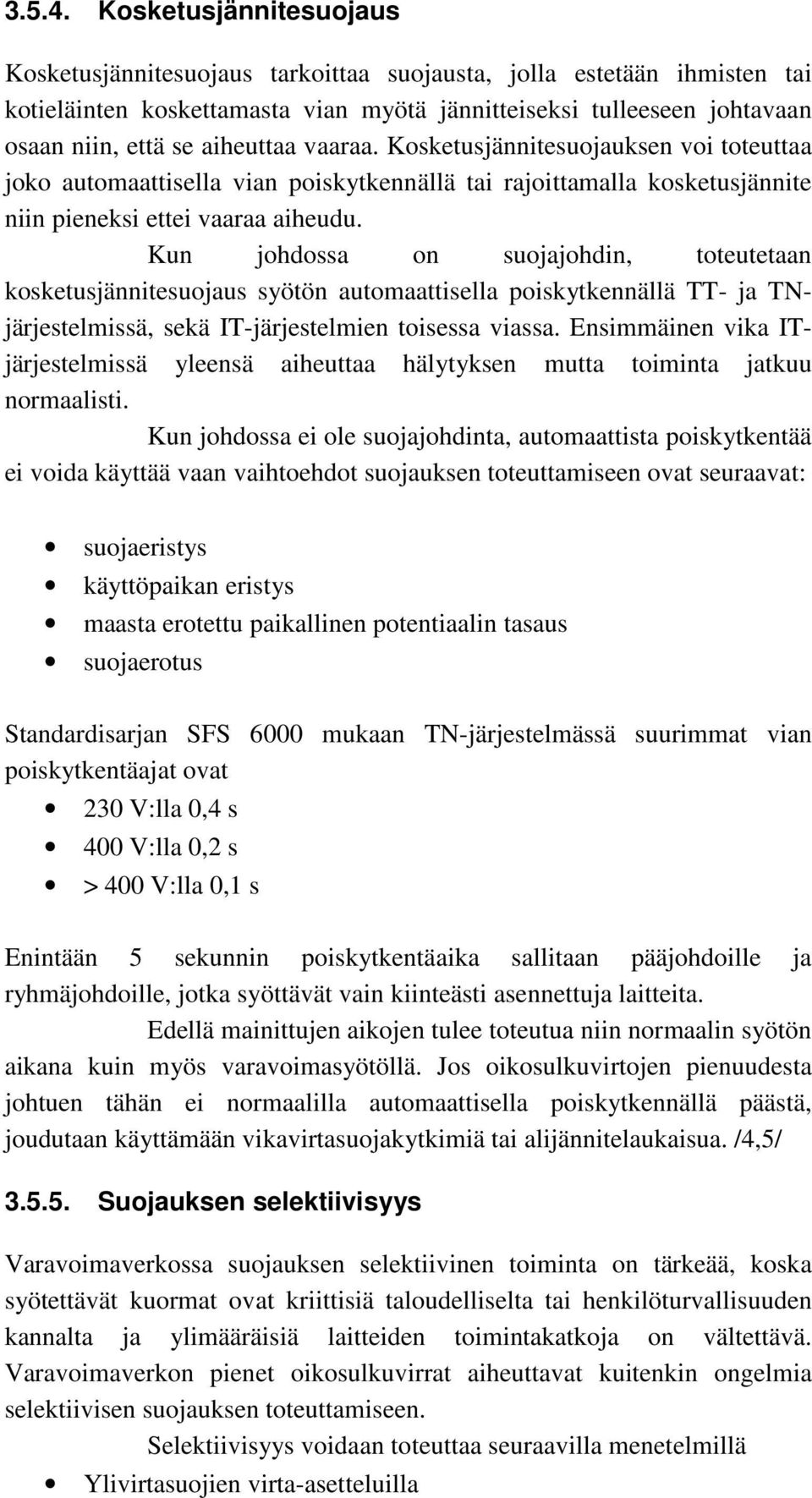 vaaraa. Kosketusjännitesuojauksen voi toteuttaa joko automaattisella vian poiskytkennällä tai rajoittamalla kosketusjännite niin pieneksi ettei vaaraa aiheudu.