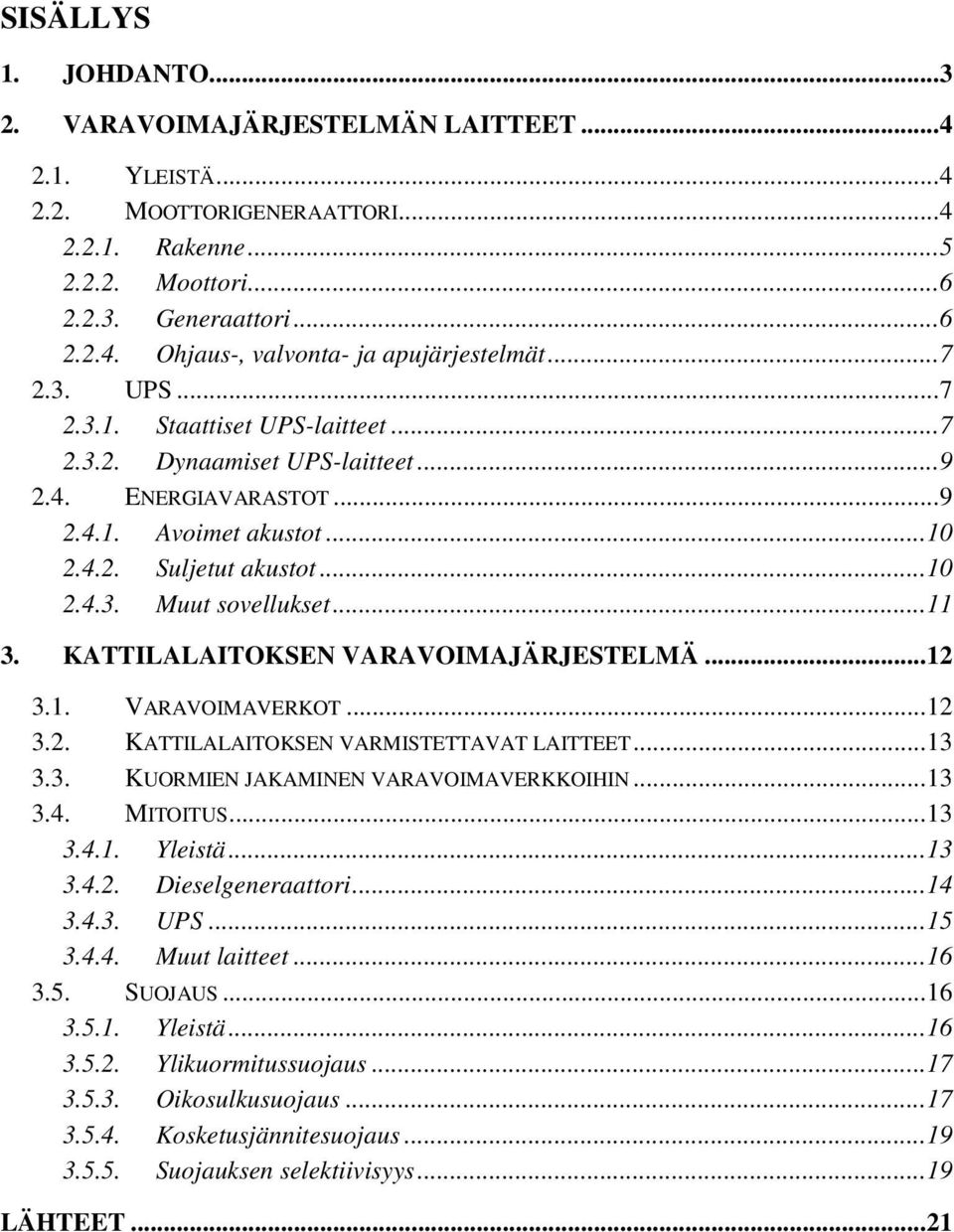 KATTILALAITOKSEN VARAVOIMAJÄRJESTELMÄ...12 3.1. VARAVOIMAVERKOT...12 3.2. KATTILALAITOKSEN VARMISTETTAVAT LAITTEET...13 3.3. KUORMIEN JAKAMINEN VARAVOIMAVERKKOIHIN...13 3.4. MITOITUS...13 3.4.1. Yleistä.