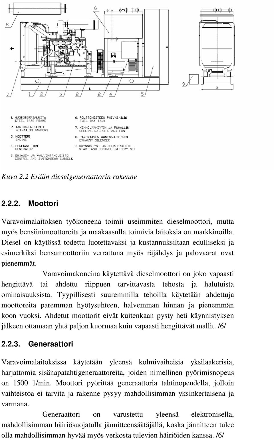 Varavoimakoneina käytettävä dieselmoottori on joko vapaasti hengittävä tai ahdettu riippuen tarvittavasta tehosta ja halutuista ominaisuuksista.