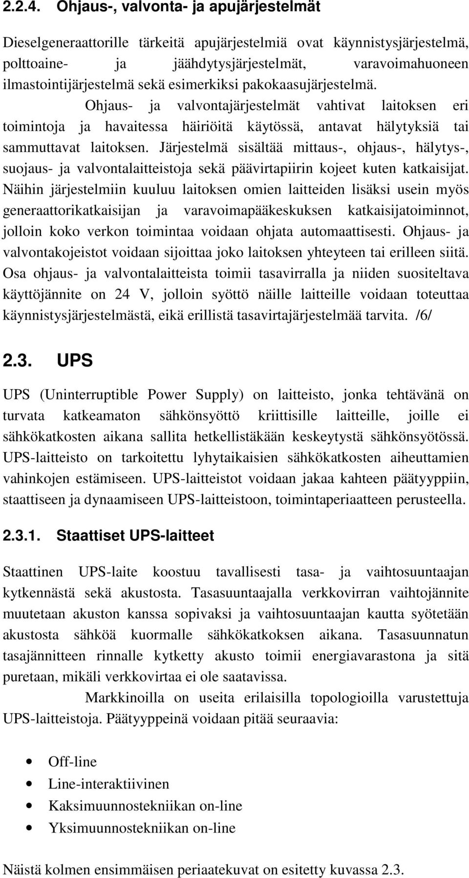 esimerkiksi pakokaasujärjestelmä. Ohjaus- ja valvontajärjestelmät vahtivat laitoksen eri toimintoja ja havaitessa häiriöitä käytössä, antavat hälytyksiä tai sammuttavat laitoksen.