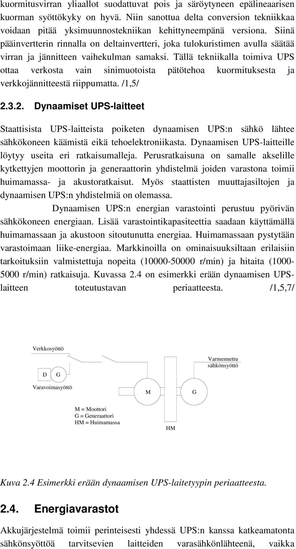 Siinä pääinvertterin rinnalla on deltainvertteri, joka tulokuristimen avulla säätää virran ja jännitteen vaihekulman samaksi.