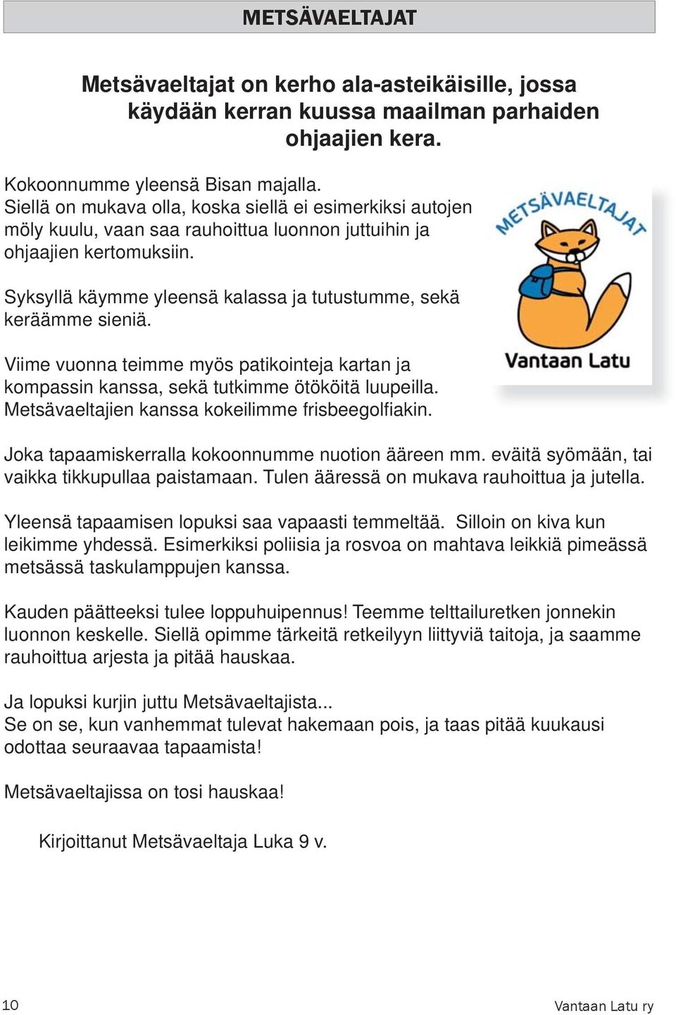 Syksyllä käymme yleensä kalassa ja tutustumme, sekä keräämme sieniä. Viime vuonna teimme myös patikointeja kartan ja kompassin kanssa, sekä tutkimme ötököitä luupeilla.