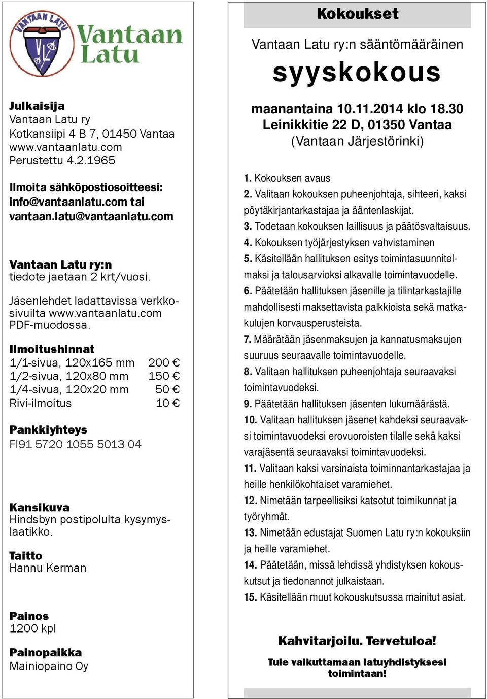 Ilmoitushinnat 1/1-sivua, 120x165 mm 200 1/2-sivua, 120x80 mm 150 1/4-sivua, 120x20 mm 50 Rivi-ilmoitus 10 Pankkiyhteys FI91 5720 1055 5013 04 Kansikuva Hindsbyn postipolulta kysymyslaatikko.