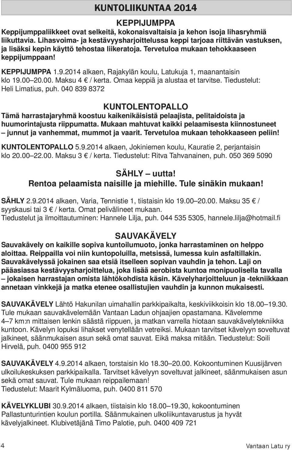 2014 alkaen, Rajakylän koulu, Latukuja 1, maanantaisin klo 19.00 20.00. Maksu 4 / kerta. Omaa keppiä ja alustaa et tarvitse. Tiedustelut: Heli Limatius, puh.