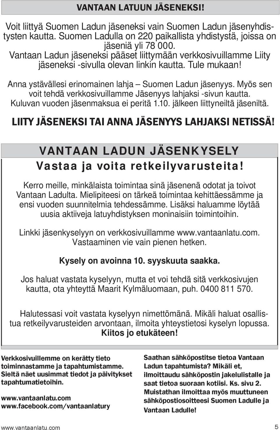 Myös sen voit tehdä verkkosivuillamme Jäsenyys lahjaksi -sivun kautta. Kuluvan vuoden jäsenmaksua ei peritä 1.10. jälkeen liittyneiltä jäseniltä. LIITY JÄSENEKSI TAI ANNA JÄSENYYS LAHJAKSI NETISSÄ!