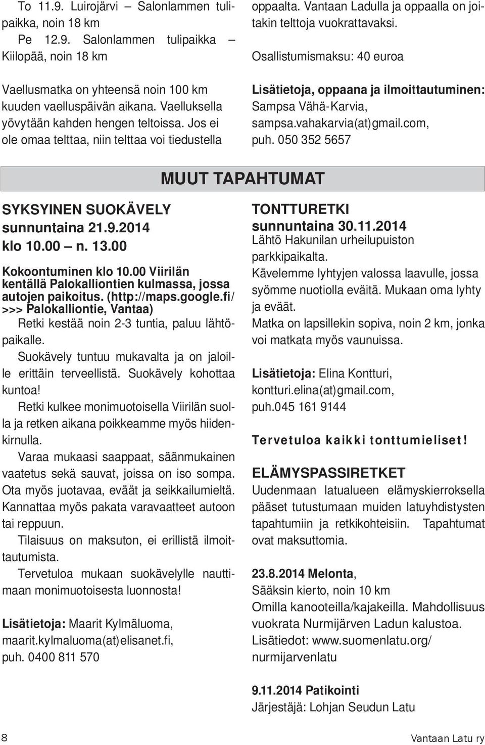 Osallistumismaksu: 40 euroa Lisätietoja, oppaana ja ilmoittautuminen: Sampsa Vähä-Karvia, sampsa.vahakarvia(at)gmail.com, puh. 050 352 5657 MUUT TAPAHTUMAT SYKSYINEN SUOKÄVELY sunnuntaina 21.9.