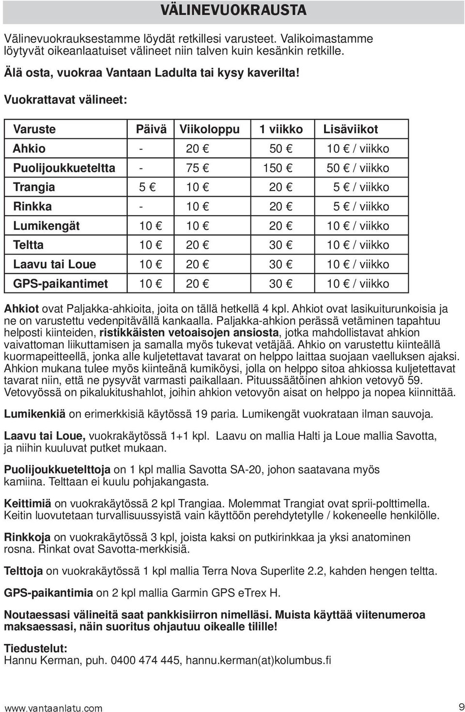 Vuokrattavat välineet: Varuste Päivä Viikoloppu 1 viikko Lisäviikot Ahkio - 20 50 10 / viikko Puolijoukkueteltta - 75 150 50 / viikko Trangia 5 10 20 5 / viikko Rinkka - 10 20 5 / viikko Lumikengät