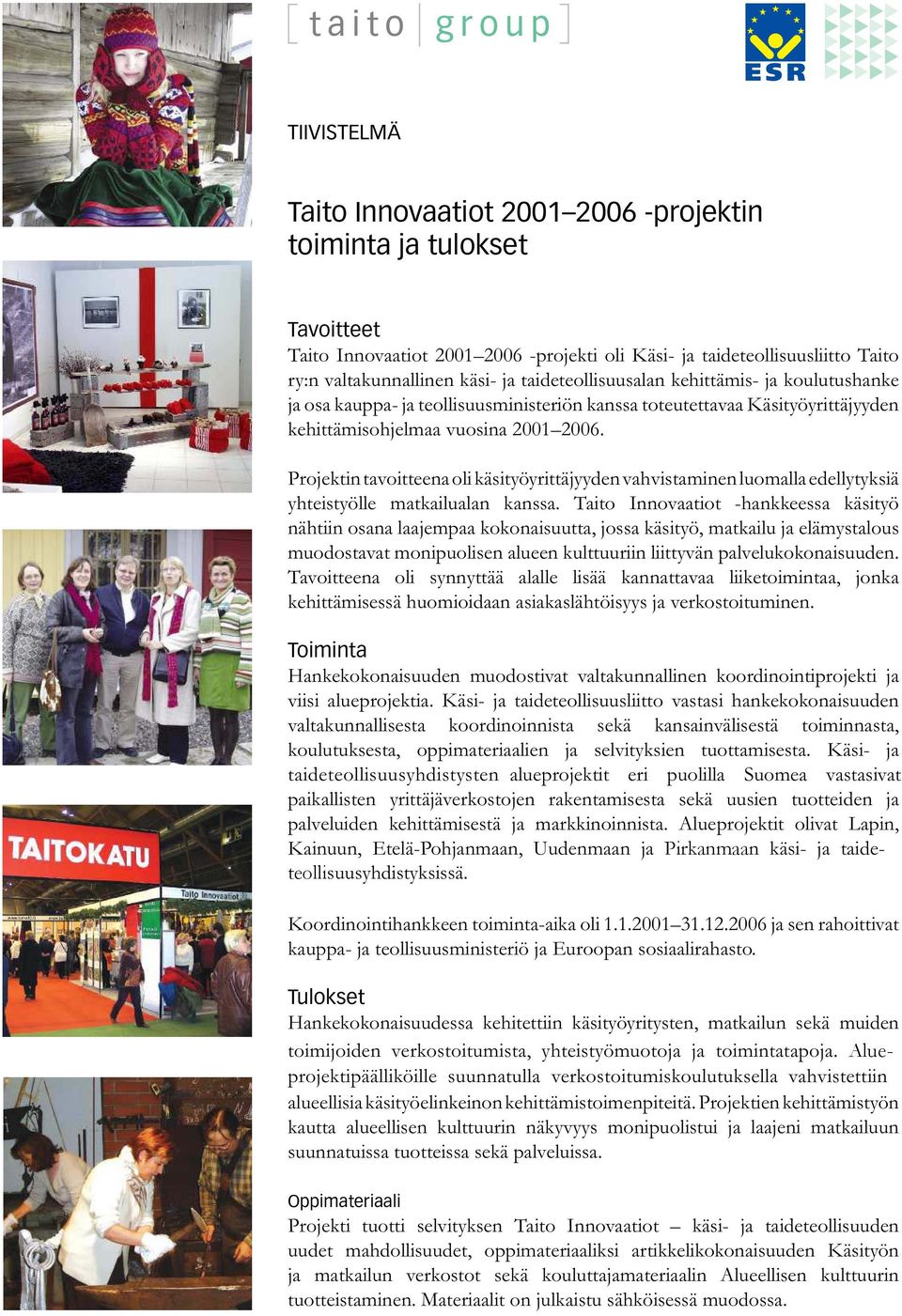 Projektin tavoitteena oli käsityöyrittäjyyden vahvistaminen luomalla edellytyksiä yhteistyölle matkailualan kanssa.