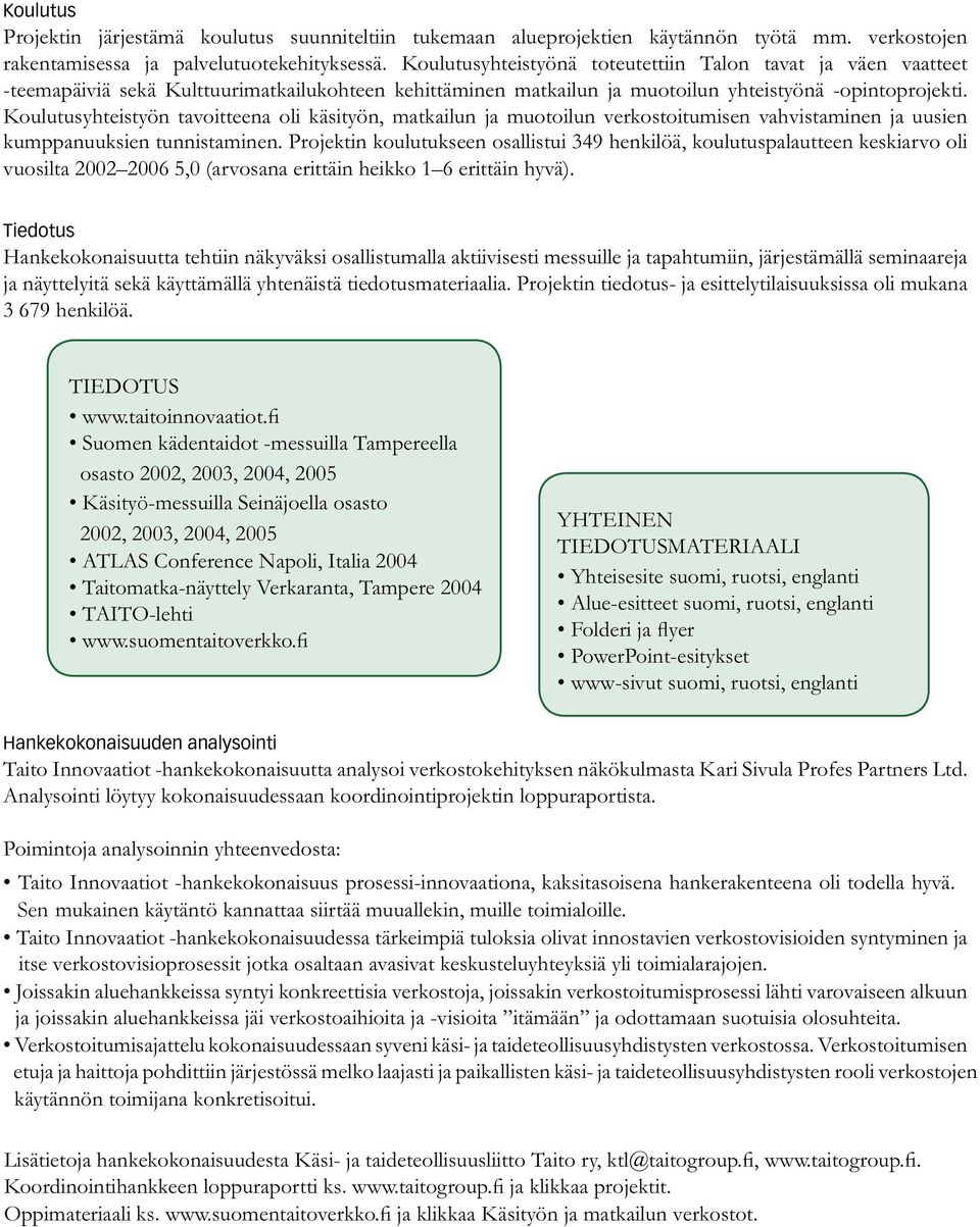 Koulutusyhteistyön tavoitteena oli käsityön, matkailun ja muotoilun verkostoitumisen vahvistaminen ja uusien kumppanuuksien tunnistaminen.
