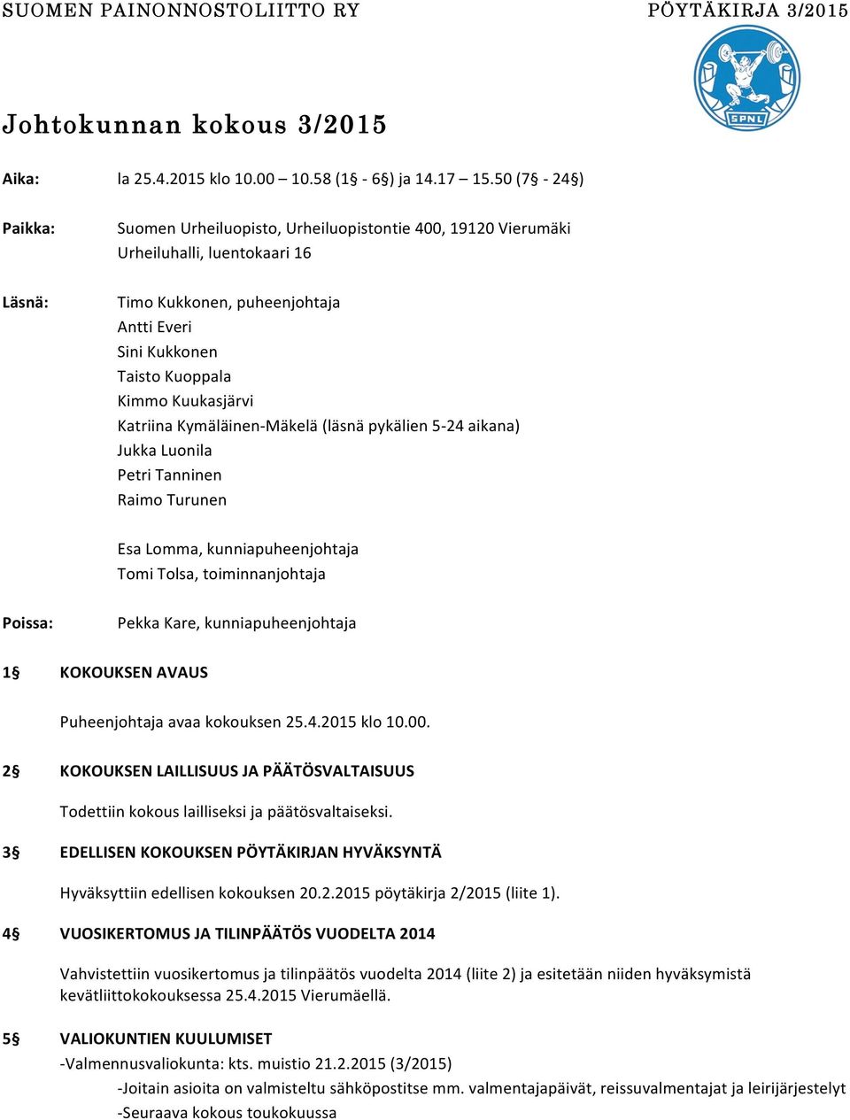 Kymäläinen- Mäkelä (läsnä pykälien 5-24 aikana) Jukka Luonila Petri Tanninen Raimo Turunen Esa Lomma, kunniapuheenjohtaja Tomi Tolsa, toiminnanjohtaja Poissa: Pekka Kare, kunniapuheenjohtaja 1